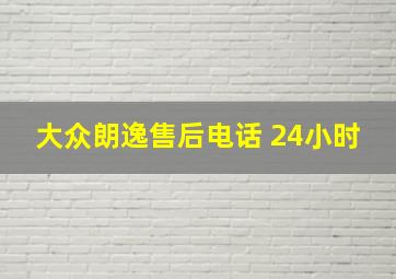 大众朗逸售后电话 24小时